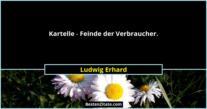 Kartelle - Feinde der Verbraucher.... - Ludwig Erhard