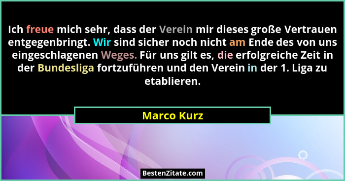 Ich freue mich sehr, dass der Verein mir dieses große Vertrauen entgegenbringt. Wir sind sicher noch nicht am Ende des von uns eingeschla... - Marco Kurz