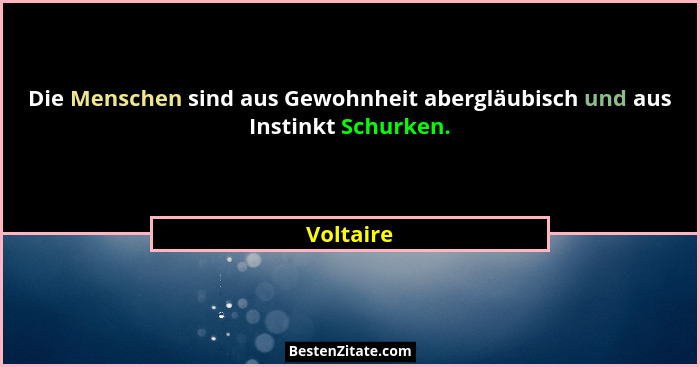 Die Menschen sind aus Gewohnheit abergläubisch und aus Instinkt Schurken.... - Voltaire