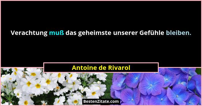Verachtung muß das geheimste unserer Gefühle bleiben.... - Antoine de Rivarol