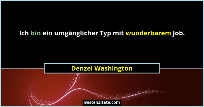 Ich bin ein umgänglicher Typ mit wunderbarem Job.... - Denzel Washington