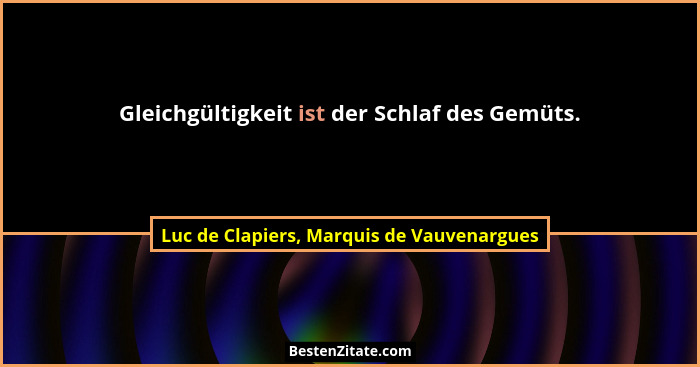 Gleichgültigkeit ist der Schlaf des Gemüts.... - Luc de Clapiers, Marquis de Vauvenargues