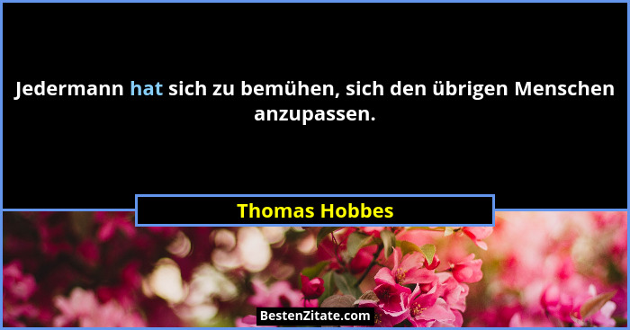 Jedermann hat sich zu bemühen, sich den übrigen Menschen anzupassen.... - Thomas Hobbes