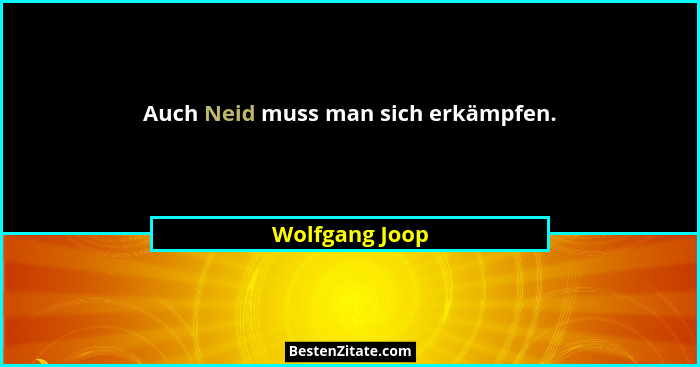 Auch Neid muss man sich erkämpfen.... - Wolfgang Joop