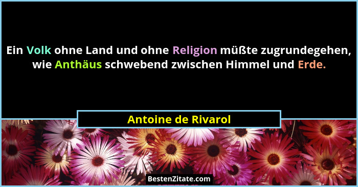 Ein Volk ohne Land und ohne Religion müßte zugrundegehen, wie Anthäus schwebend zwischen Himmel und Erde.... - Antoine de Rivarol