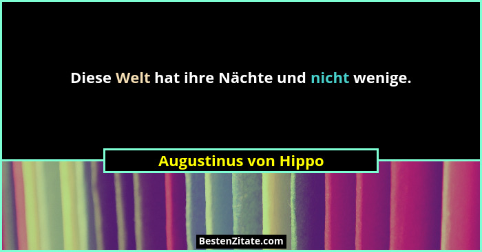 Diese Welt hat ihre Nächte und nicht wenige.... - Augustinus von Hippo