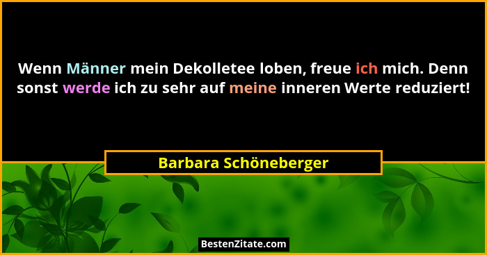 Wenn Männer mein Dekolletee loben, freue ich mich. Denn sonst werde ich zu sehr auf meine inneren Werte reduziert!... - Barbara Schöneberger