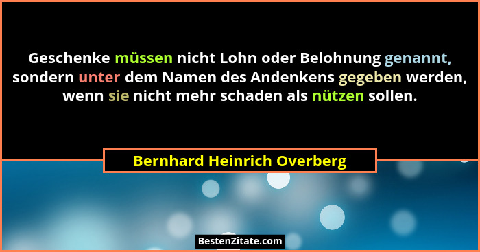 Geschenke müssen nicht Lohn oder Belohnung genannt, sondern unter dem Namen des Andenkens gegeben werden, wenn sie nicht... - Bernhard Heinrich Overberg