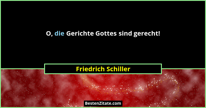 O, die Gerichte Gottes sind gerecht!... - Friedrich Schiller