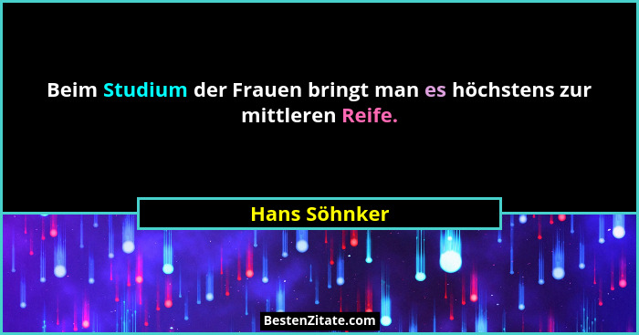 Beim Studium der Frauen bringt man es höchstens zur mittleren Reife.... - Hans Söhnker