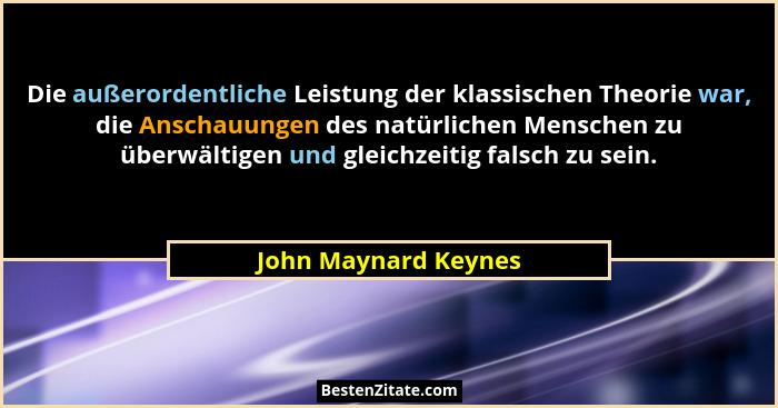 Die außerordentliche Leistung der klassischen Theorie war, die Anschauungen des natürlichen Menschen zu überwältigen und gleichz... - John Maynard Keynes