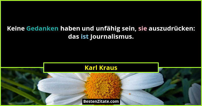 Keine Gedanken haben und unfähig sein, sie auszudrücken: das ist Journalismus.... - Karl Kraus