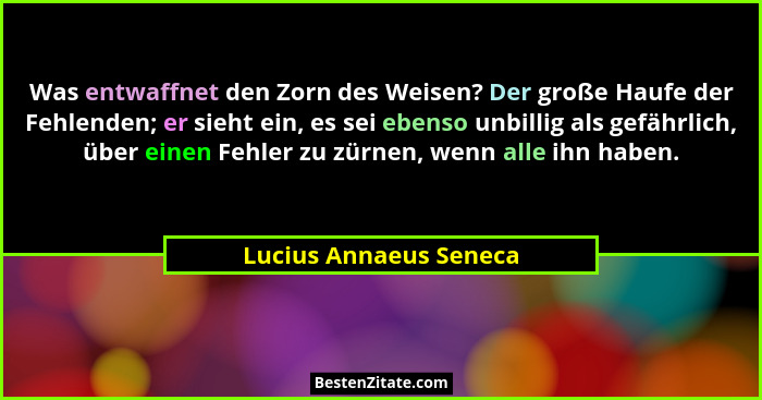 Was entwaffnet den Zorn des Weisen? Der große Haufe der Fehlenden; er sieht ein, es sei ebenso unbillig als gefährlich, über e... - Lucius Annaeus Seneca