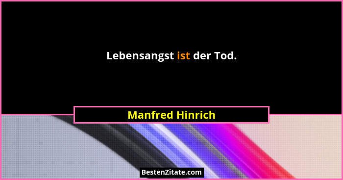 Lebensangst ist der Tod.... - Manfred Hinrich