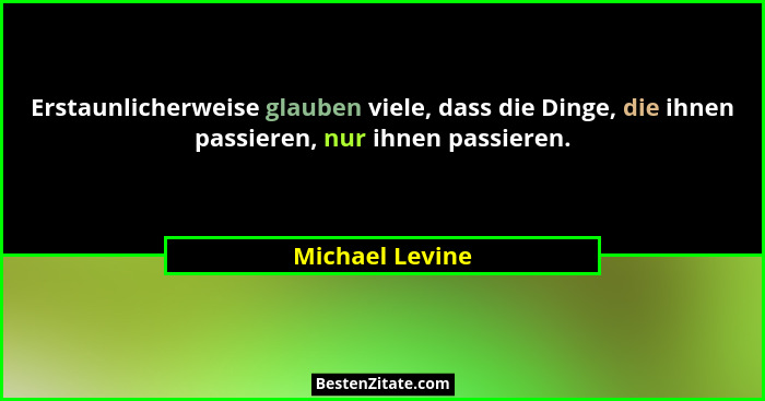 Erstaunlicherweise glauben viele, dass die Dinge, die ihnen passieren, nur ihnen passieren.... - Michael Levine