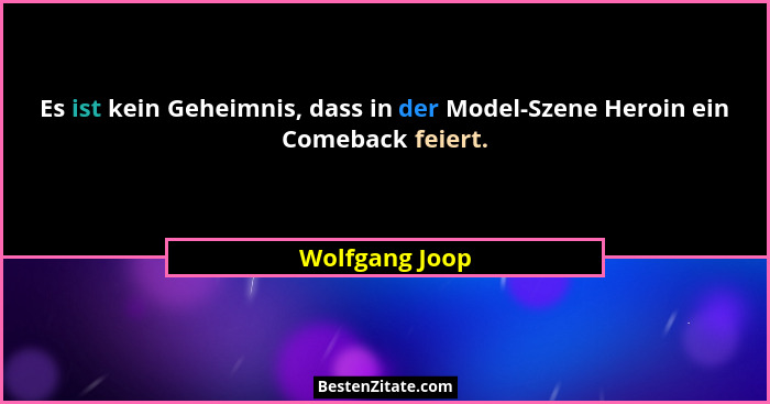 Es ist kein Geheimnis, dass in der Model-Szene Heroin ein Comeback feiert.... - Wolfgang Joop
