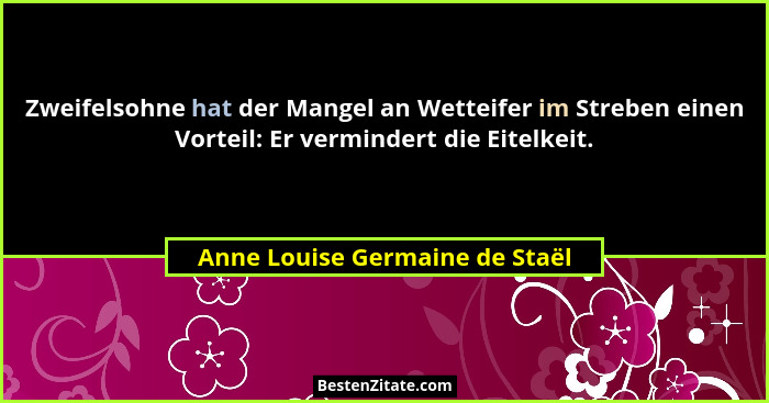Zweifelsohne hat der Mangel an Wetteifer im Streben einen Vorteil: Er vermindert die Eitelkeit.... - Anne Louise Germaine de Staël