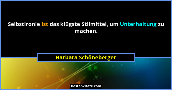 Selbstironie ist das klügste Stilmittel, um Unterhaltung zu machen.... - Barbara Schöneberger