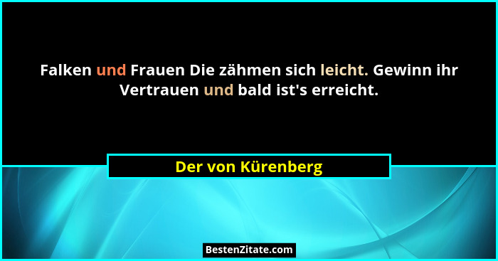 Falken und Frauen Die zähmen sich leicht. Gewinn ihr Vertrauen und bald ist's erreicht.... - Der von Kürenberg