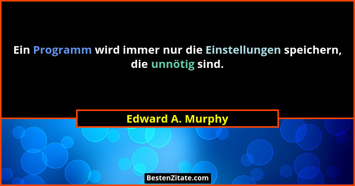 Ein Programm wird immer nur die Einstellungen speichern, die unnötig sind.... - Edward A. Murphy
