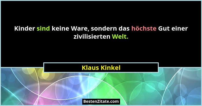Kinder sind keine Ware, sondern das höchste Gut einer zivilisierten Welt.... - Klaus Kinkel