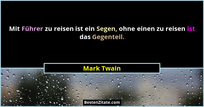 Mit Führer zu reisen ist ein Segen, ohne einen zu reisen ist das Gegenteil.... - Mark Twain
