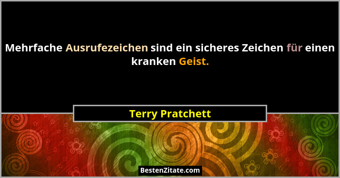 Mehrfache Ausrufezeichen sind ein sicheres Zeichen für einen kranken Geist.... - Terry Pratchett