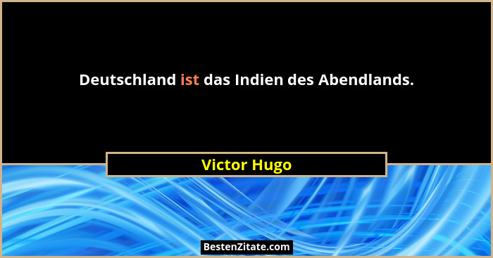 Deutschland ist das Indien des Abendlands.... - Victor Hugo