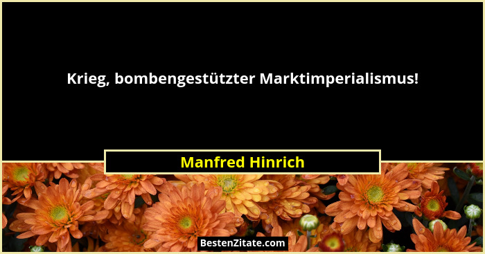 Krieg, bombengestützter Marktimperialismus!... - Manfred Hinrich