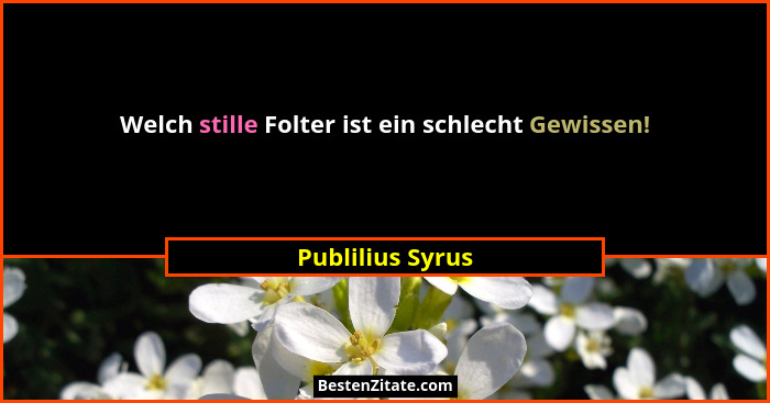 Welch stille Folter ist ein schlecht Gewissen!... - Publilius Syrus