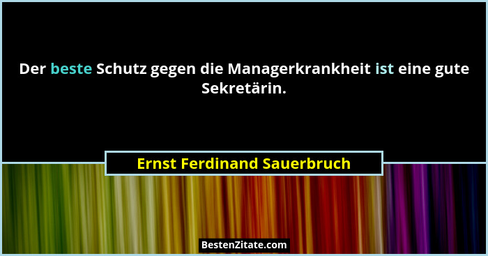 Der beste Schutz gegen die Managerkrankheit ist eine gute Sekretärin.... - Ernst Ferdinand Sauerbruch