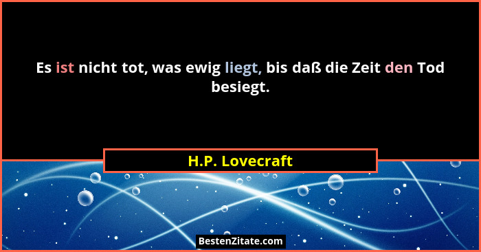 Es ist nicht tot, was ewig liegt, bis daß die Zeit den Tod besiegt.... - H.P. Lovecraft