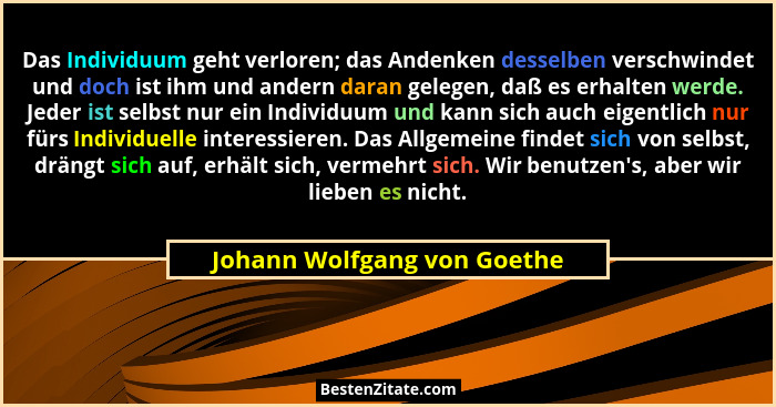Das Individuum geht verloren; das Andenken desselben verschwindet und doch ist ihm und andern daran gelegen, daß es erhal... - Johann Wolfgang von Goethe