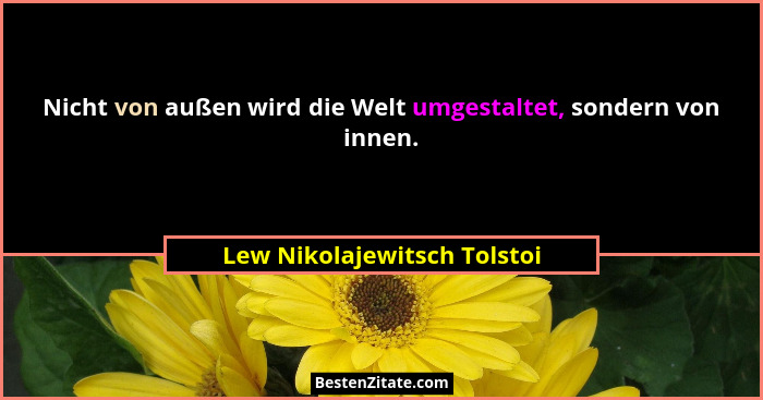 Nicht von außen wird die Welt umgestaltet, sondern von innen.... - Lew Nikolajewitsch Tolstoi
