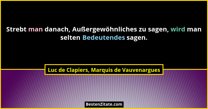 Strebt man danach, Außergewöhnliches zu sagen, wird man selten Bedeutendes sagen.... - Luc de Clapiers, Marquis de Vauvenargues