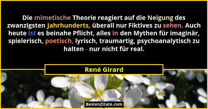 Die mimetische Theorie reagiert auf die Neigung des zwanzigsten Jahrhunderts, überall nur Fiktives zu sehen. Auch heute ist es beinahe P... - René Girard