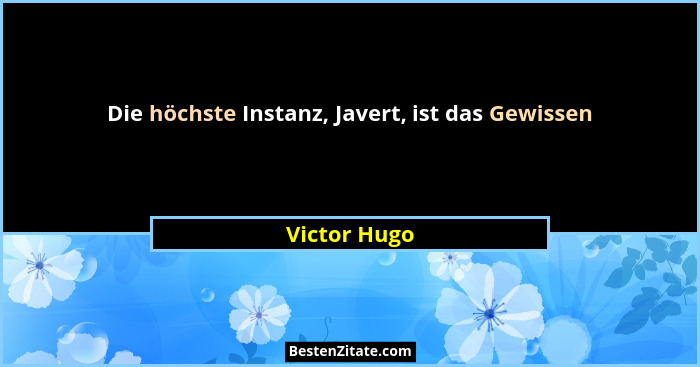 Die höchste Instanz, Javert, ist das Gewissen... - Victor Hugo