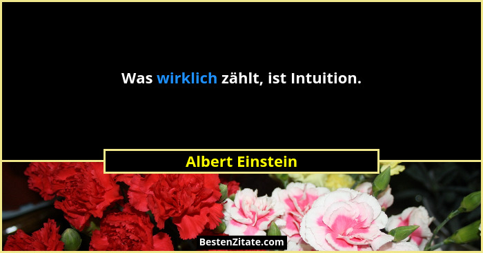 Was wirklich zählt, ist Intuition.... - Albert Einstein