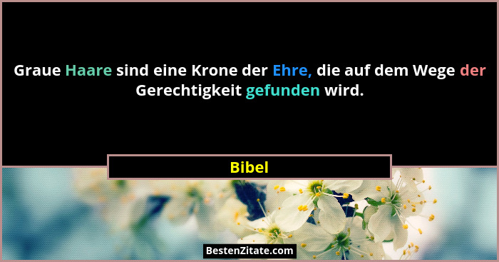 Graue Haare sind eine Krone der Ehre, die auf dem Wege der Gerechtigkeit gefunden wird.... - Bibel
