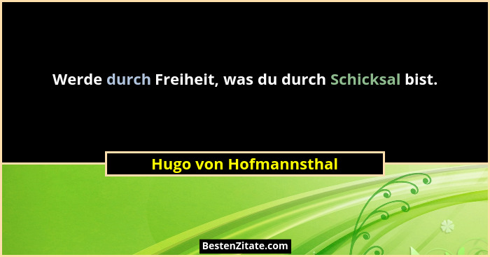 Werde durch Freiheit, was du durch Schicksal bist.... - Hugo von Hofmannsthal