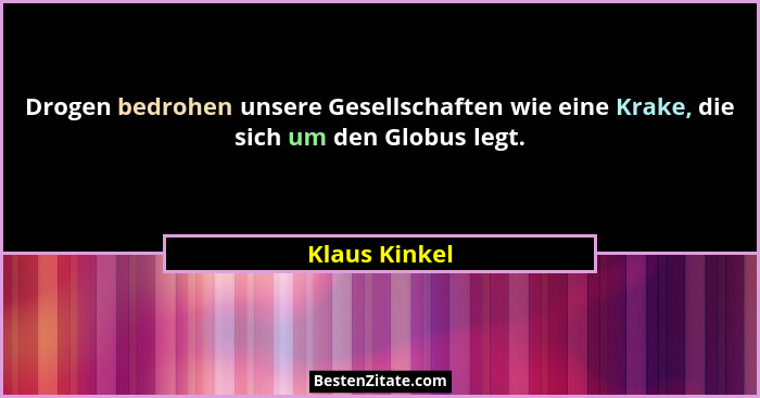 Drogen bedrohen unsere Gesellschaften wie eine Krake, die sich um den Globus legt.... - Klaus Kinkel