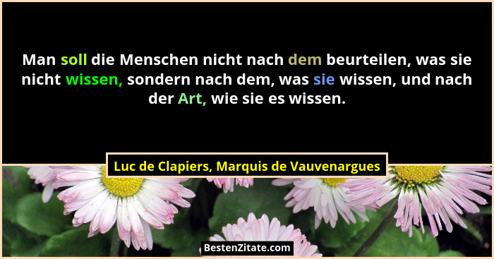 Man soll die Menschen nicht nach dem beurteilen, was sie nicht wissen, sondern nach dem, was sie wissen, un... - Luc de Clapiers, Marquis de Vauvenargues
