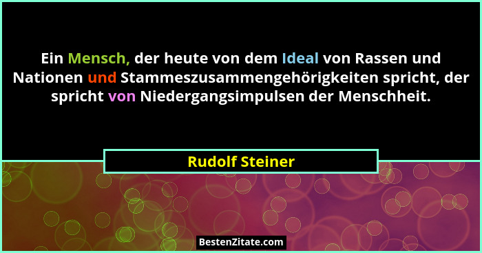 Ein Mensch, der heute von dem Ideal von Rassen und Nationen und Stammeszusammengehörigkeiten spricht, der spricht von Niedergangsimpu... - Rudolf Steiner