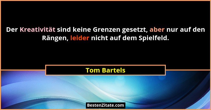 Der Kreativität sind keine Grenzen gesetzt, aber nur auf den Rängen, leider nicht auf dem Spielfeld.... - Tom Bartels