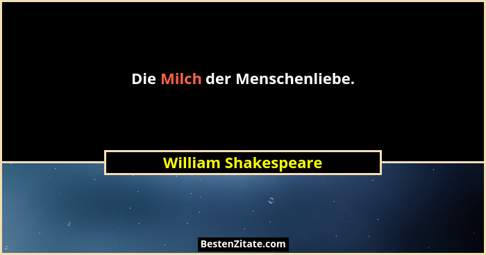 Die Milch der Menschenliebe.... - William Shakespeare