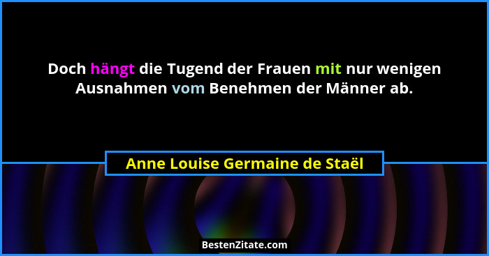 Doch hängt die Tugend der Frauen mit nur wenigen Ausnahmen vom Benehmen der Männer ab.... - Anne Louise Germaine de Staël