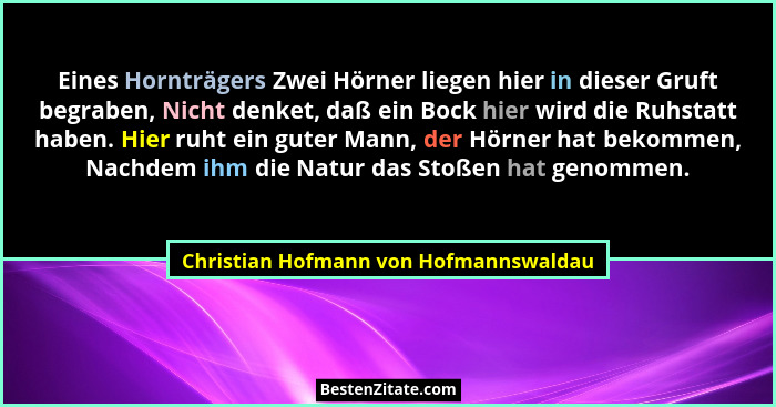 Eines Hornträgers Zwei Hörner liegen hier in dieser Gruft begraben, Nicht denket, daß ein Bock hier wird die Ru... - Christian Hofmann von Hofmannswaldau