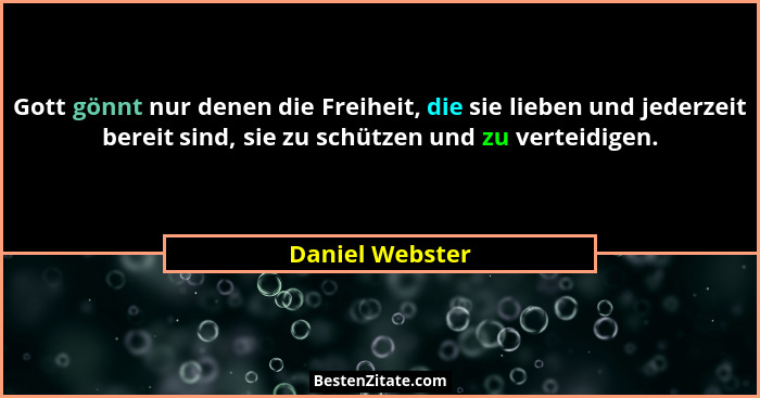 Gott gönnt nur denen die Freiheit, die sie lieben und jederzeit bereit sind, sie zu schützen und zu verteidigen.... - Daniel Webster