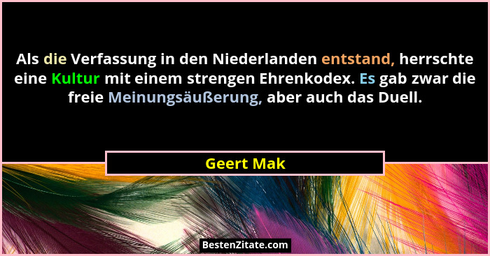 Als die Verfassung in den Niederlanden entstand, herrschte eine Kultur mit einem strengen Ehrenkodex. Es gab zwar die freie Meinungsäußeru... - Geert Mak