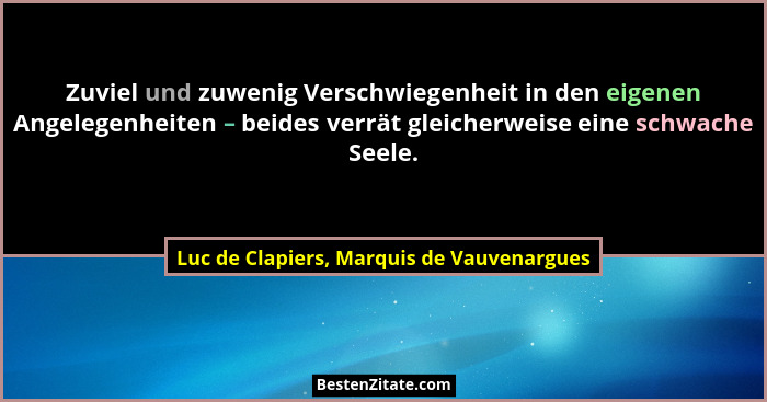 Zuviel und zuwenig Verschwiegenheit in den eigenen Angelegenheiten – beides verrät gleicherweise eine schwa... - Luc de Clapiers, Marquis de Vauvenargues